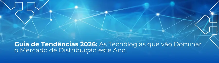 Guia de Tendências 2026: As Tecnologias que vão Dominar o Mercado de Distribuição este Ano.